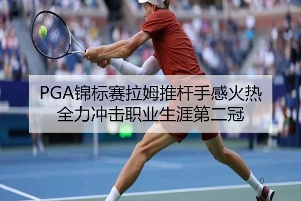PGA锦标赛拉姆推杆手感火热 全力冲击职业生涯第二冠