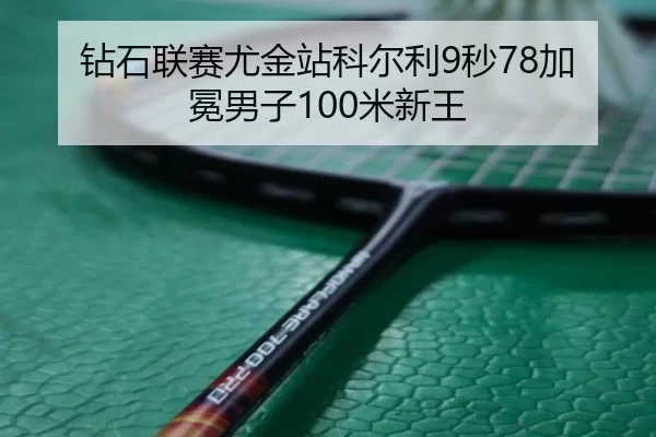 钻石联赛尤金站科尔利9秒78加冕男子100米新王