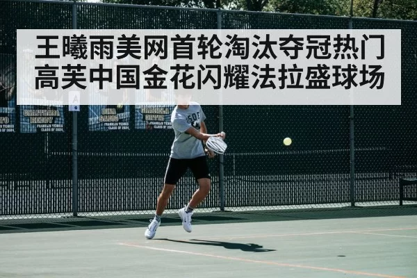 王曦雨美网首轮淘汰夺冠热门高芙中国金花闪耀法拉盛球场