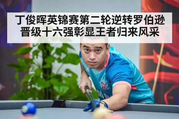 丁俊晖英锦赛第二轮逆转罗伯逊晋级十六强彰显王者归来风采