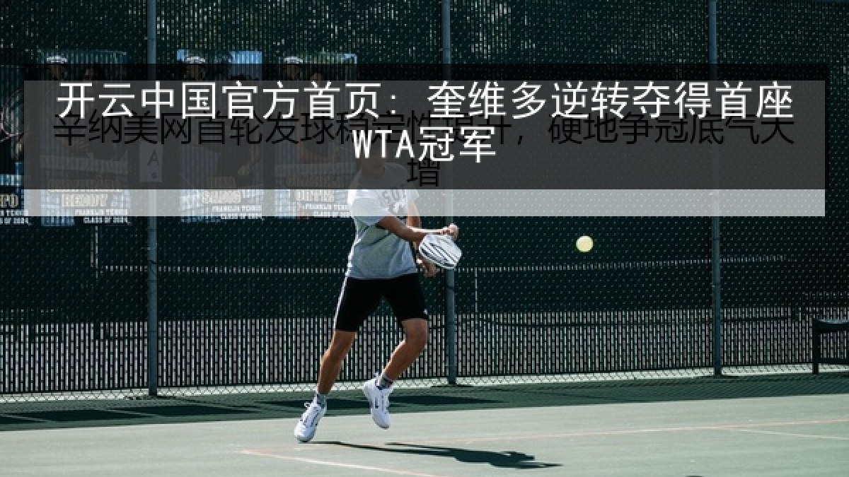 开云中国官方首页: 奎维多逆转夺得首座WTA冠军 开云中国官方首页: 奎维多逆转夺得首座WTA冠军