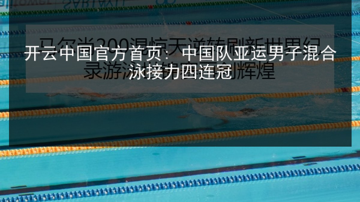 开云中国官方首页: 中国队亚运男子混合泳接力四连冠 开云中国官方首页: 中国队亚运男子混合泳接力四连冠