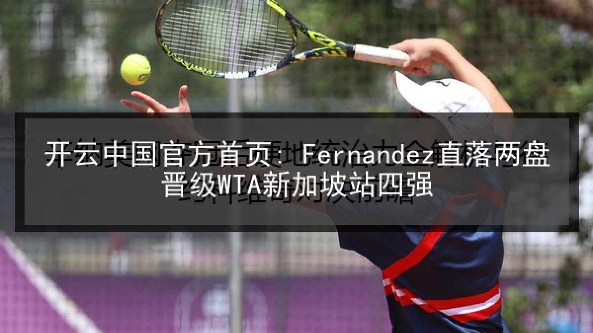 开云中国官方首页: Fernandez直落两盘晋级WTA新加坡站四强